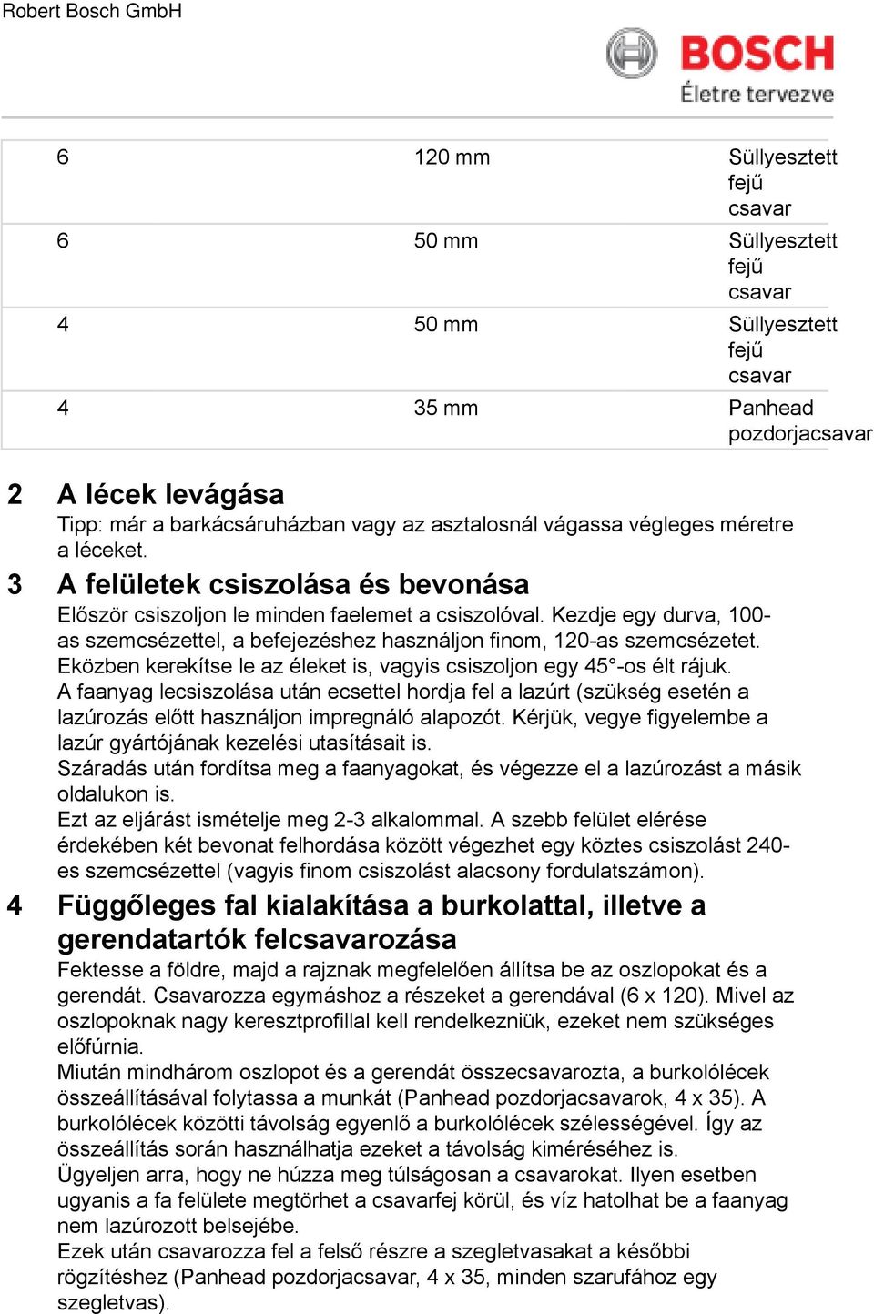 Eközben kerekítse le az éleket is, vagyis csiszoljon egy 45 -os élt rájuk. A faanyag lecsiszolása után ecsettel hordja fel a lazúrt (szükség esetén a lazúrozás előtt használjon impregnáló alapozót.