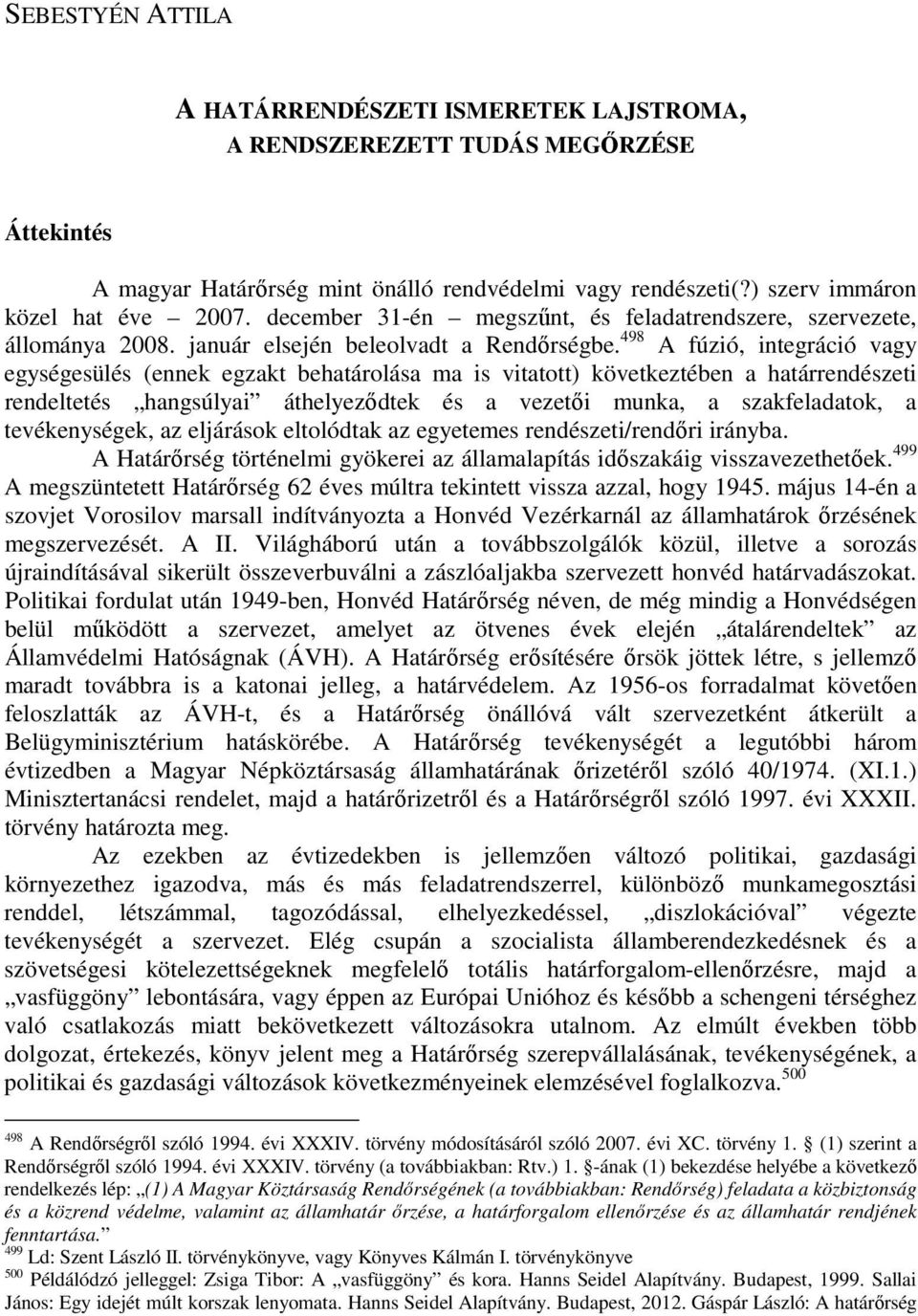 498 A fúzió, integráció vagy egységesülés (ennek egzakt behatárolása ma is vitatott) következtében a határrendészeti rendeltetés hangsúlyai áthelyezıdtek és a vezetıi munka, a szakfeladatok, a