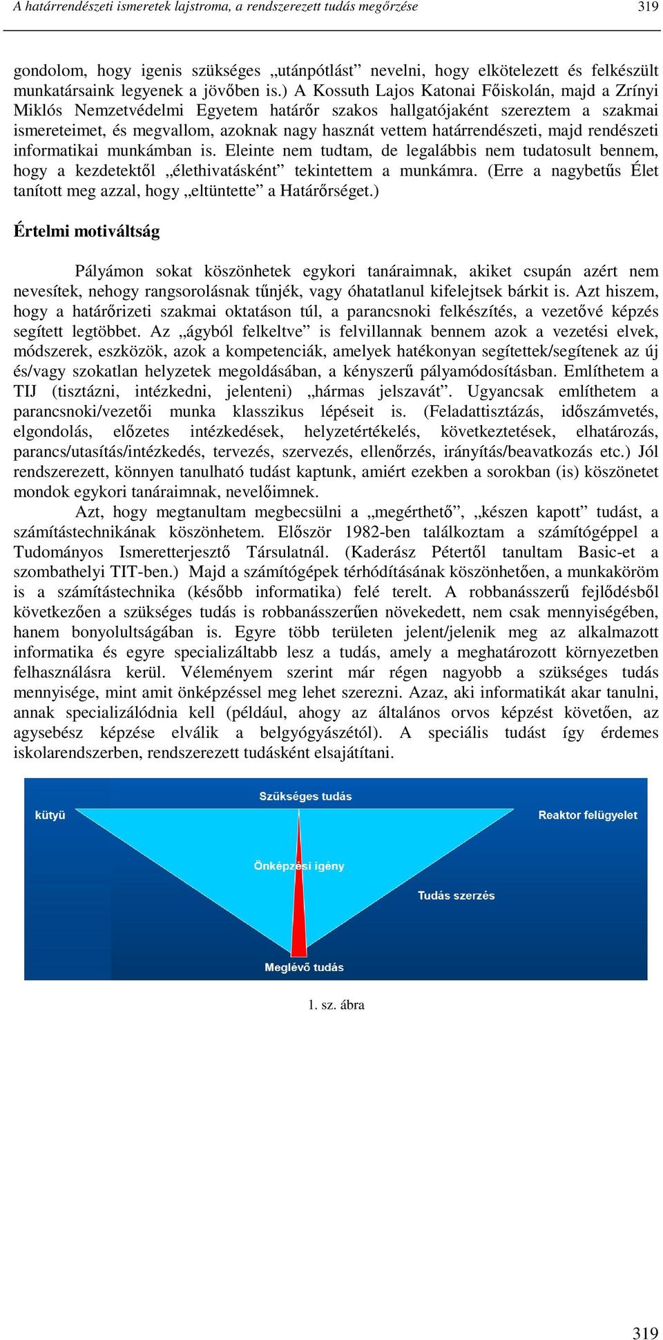 határrendészeti, majd rendészeti informatikai munkámban is. Eleinte nem tudtam, de legalábbis nem tudatosult bennem, hogy a kezdetektıl élethivatásként tekintettem a munkámra.