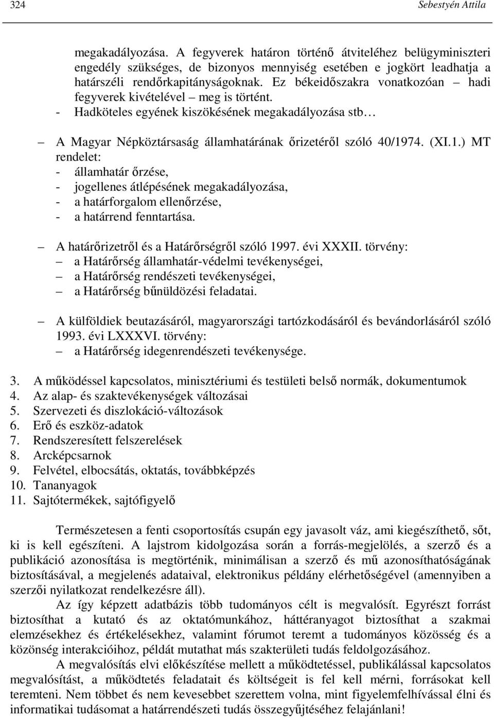 Ez békeidıszakra vonatkozóan hadi fegyverek kivételével meg is történt. - Hadköteles egyének kiszökésének megakadályozása stb A Magyar Népköztársaság államhatárának ırizetérıl szóló 40/19