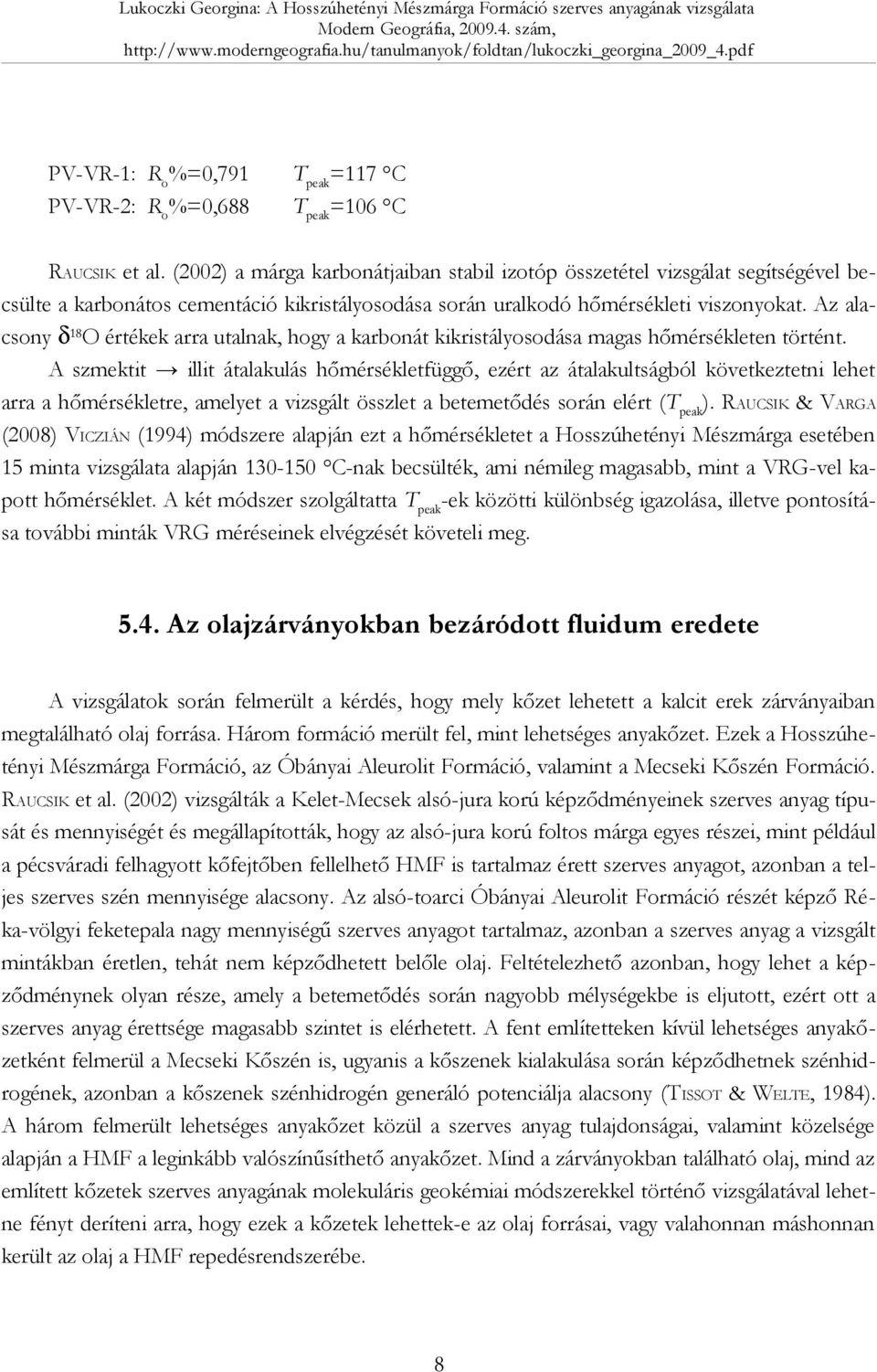 Az alacsony δ 18 O értékek arra utalnak, hogy a karbonát kikristályosodása magas hőmérsékleten történt.