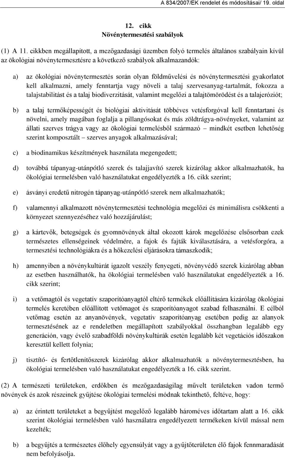 olyan földművelési és növénytermesztési gyakorlatot kell alkalmazni, amely fenntartja vagy növeli a talaj szervesanyag-tartalmát, fokozza a talajstabilitást és a talaj biodiverzitását, valamint