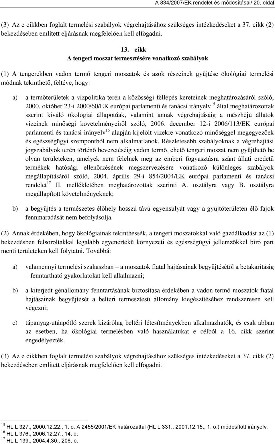 cikk A tengeri moszat termesztésére vonatkozó szabályok (1) A tengerekben vadon termő tengeri moszatok és azok részeinek gyűjtése ökológiai termelési módnak tekinthető, feltéve, hogy: a) a