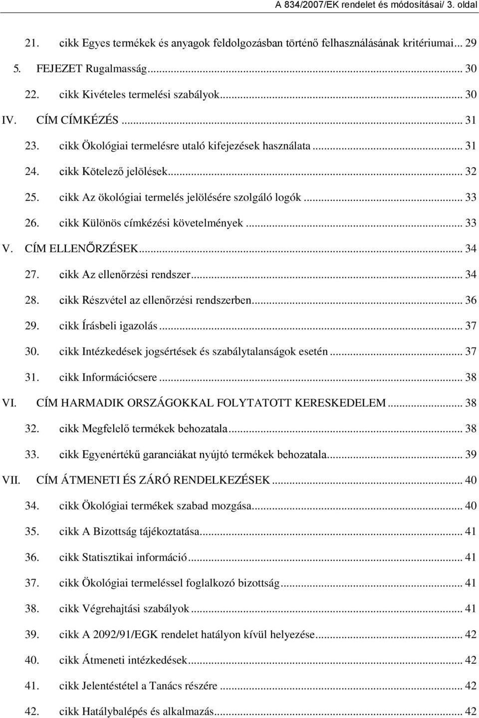 cikk Az ökológiai termelés jelölésére szolgáló logók... 33 26. cikk Különös címkézési követelmények... 33 V. CÍM ELLENŐRZÉSEK... 34 27. cikk Az ellenőrzési rendszer... 34 28.