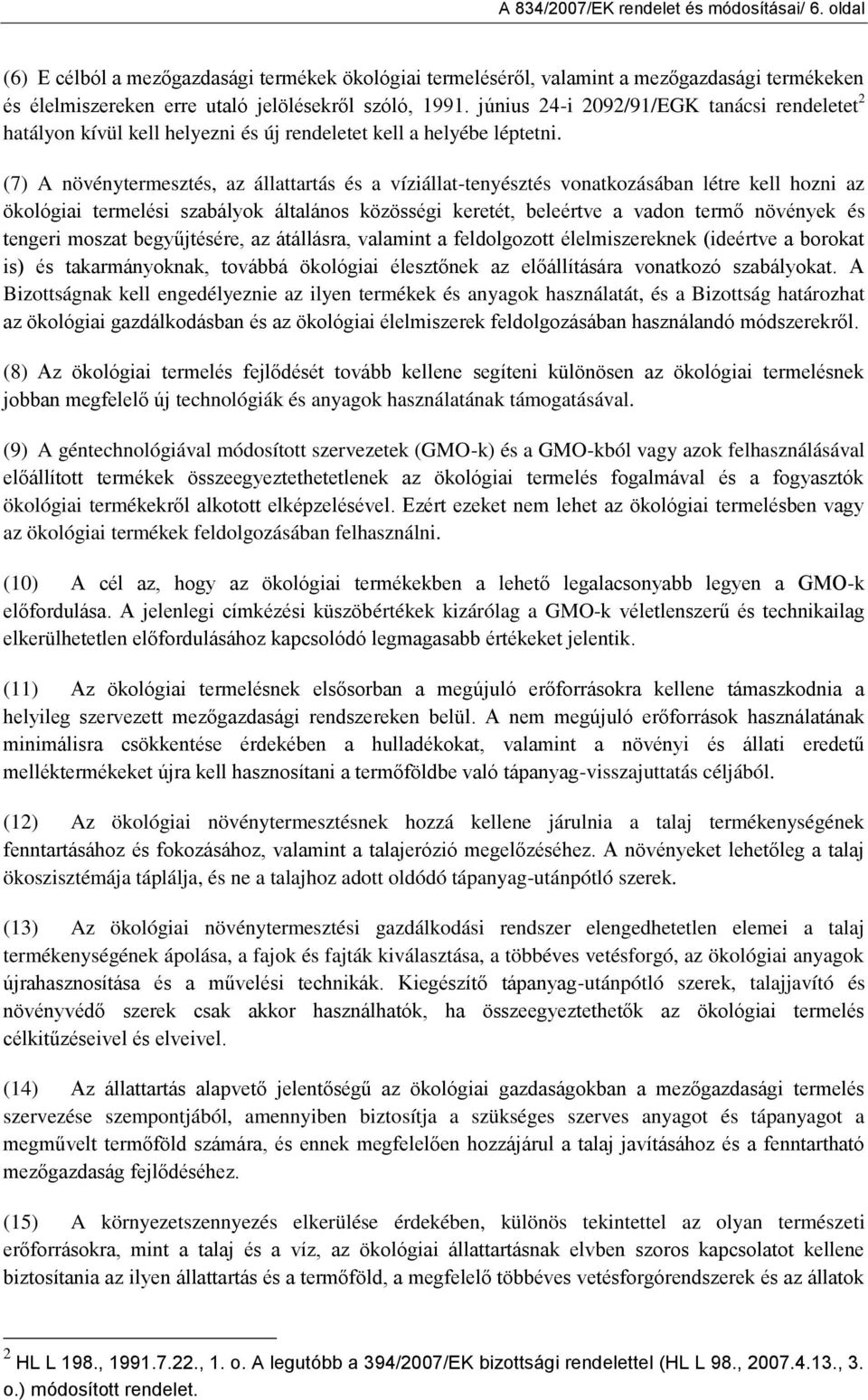 (7) A növénytermesztés, az állattartás és a víziállat-tenyésztés vonatkozásában létre kell hozni az ökológiai termelési szabályok általános közösségi keretét, beleértve a vadon termő növények és