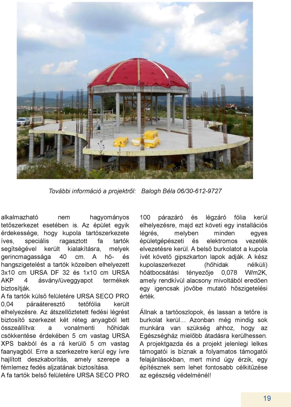 A hő és hngszigetelést trtók közeiben elhelyezett 3x10 cm URSA DF 32 és 1x10 cm URSA AKP 4 ásvány/üveggypot termékek biztosítják.