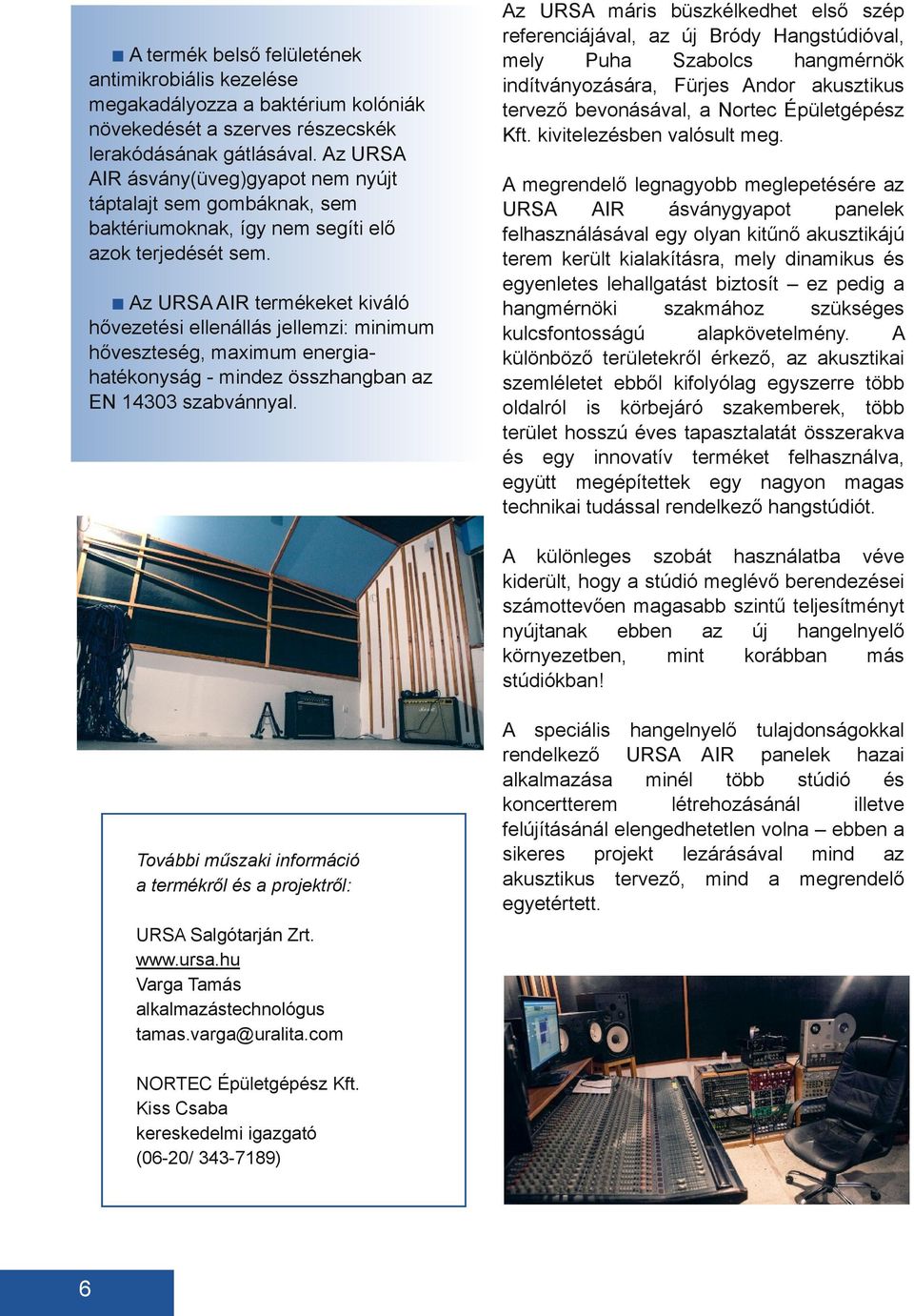 Az URSA AIR termékeket kiváló hővezetési ellenállás jellemzi: minimum hőveszteség, mximum energi htékonyság mindez összhngbn z EN 14303 szbvánnyl.