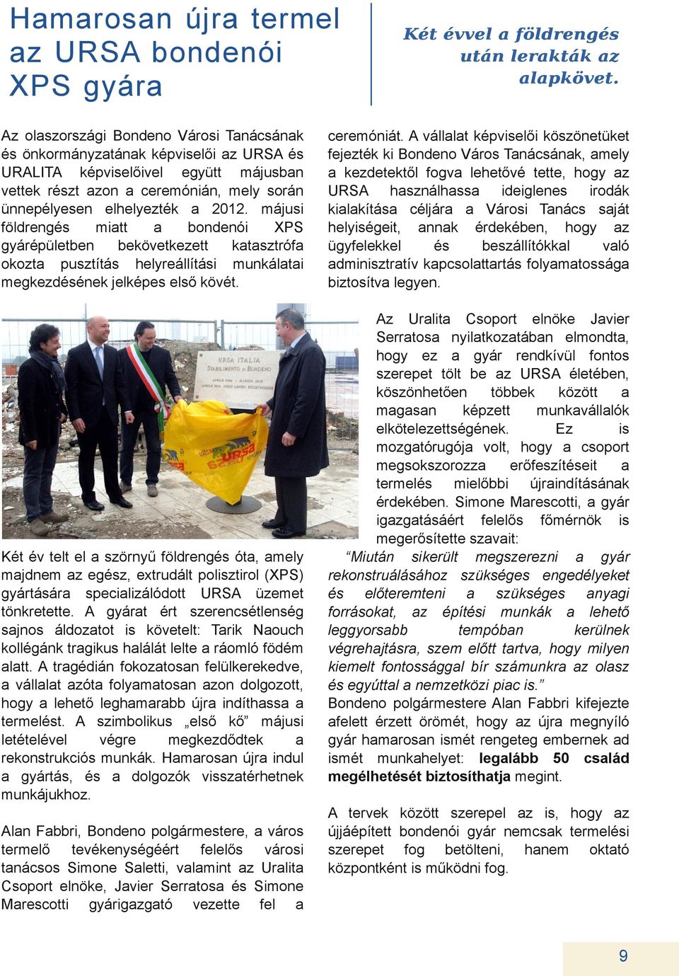 Két év telt el szörnyű földrengés ót, mely mjdnem z egész, extrudált polisztirol (XPS) gyártásár specilizálódott URSA üzemet tönkretette.