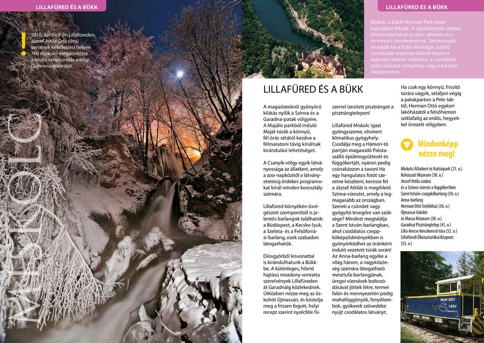 Tanösvények mutatják be a Bükk élővilágát, jelzett turistautak vezetnek többek között a legendás Molnár-sziklához, a szentléleki pálos kolostor romjaihoz, vagy a bánkúti síközponthoz.