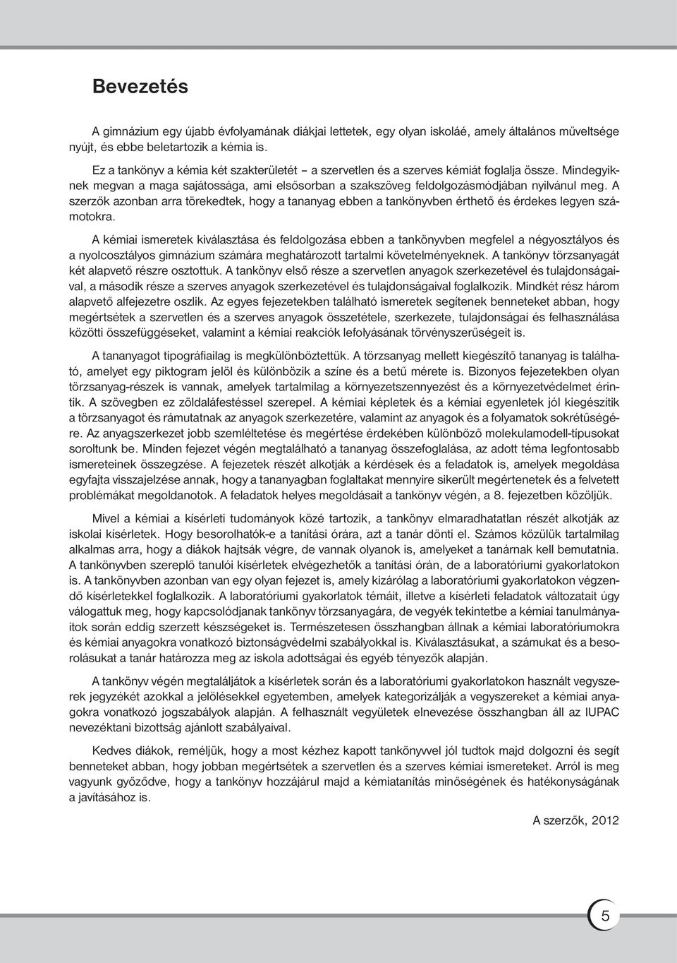 A szerzők azonban arra törekedtek, hogy a tananyag ebben a tankönyvben érthető és érdekes legyen számotokra.