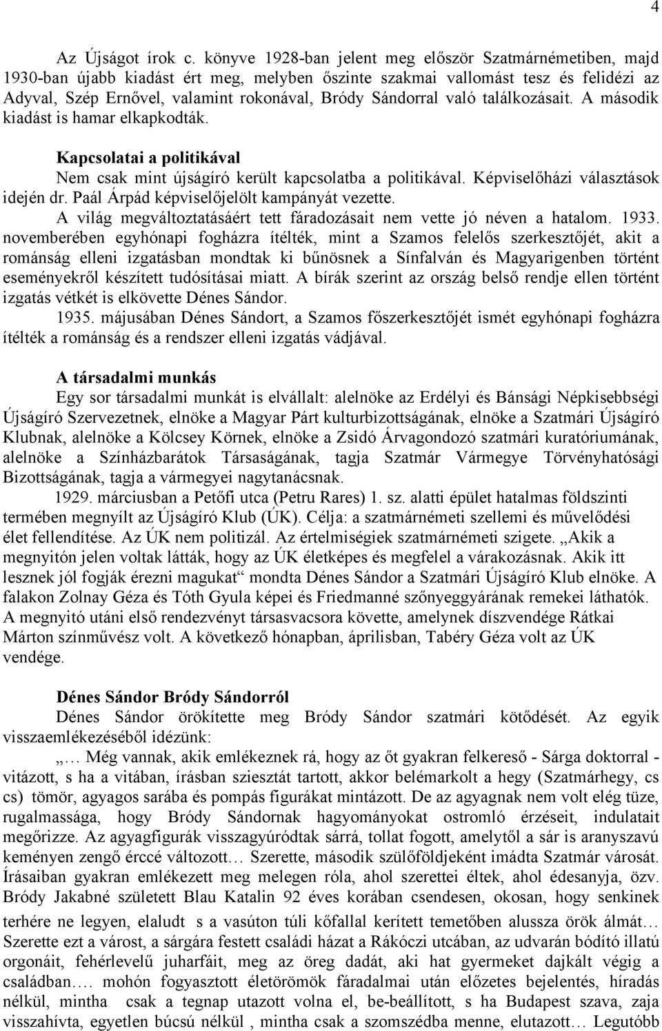 Sándorral való találkozásait. A második kiadást is hamar elkapkodták. Kapcsolatai a politikával Nem csak mint újságíró került kapcsolatba a politikával. Képviselőházi választások idején dr.