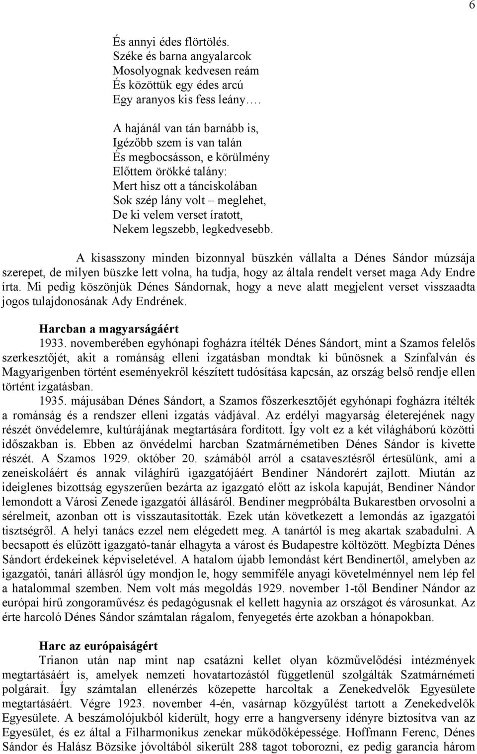 Nekem legszebb, legkedvesebb. A kisasszony minden bizonnyal büszkén vállalta a Dénes Sándor múzsája szerepet, de milyen büszke lett volna, ha tudja, hogy az általa rendelt verset maga Ady Endre írta.