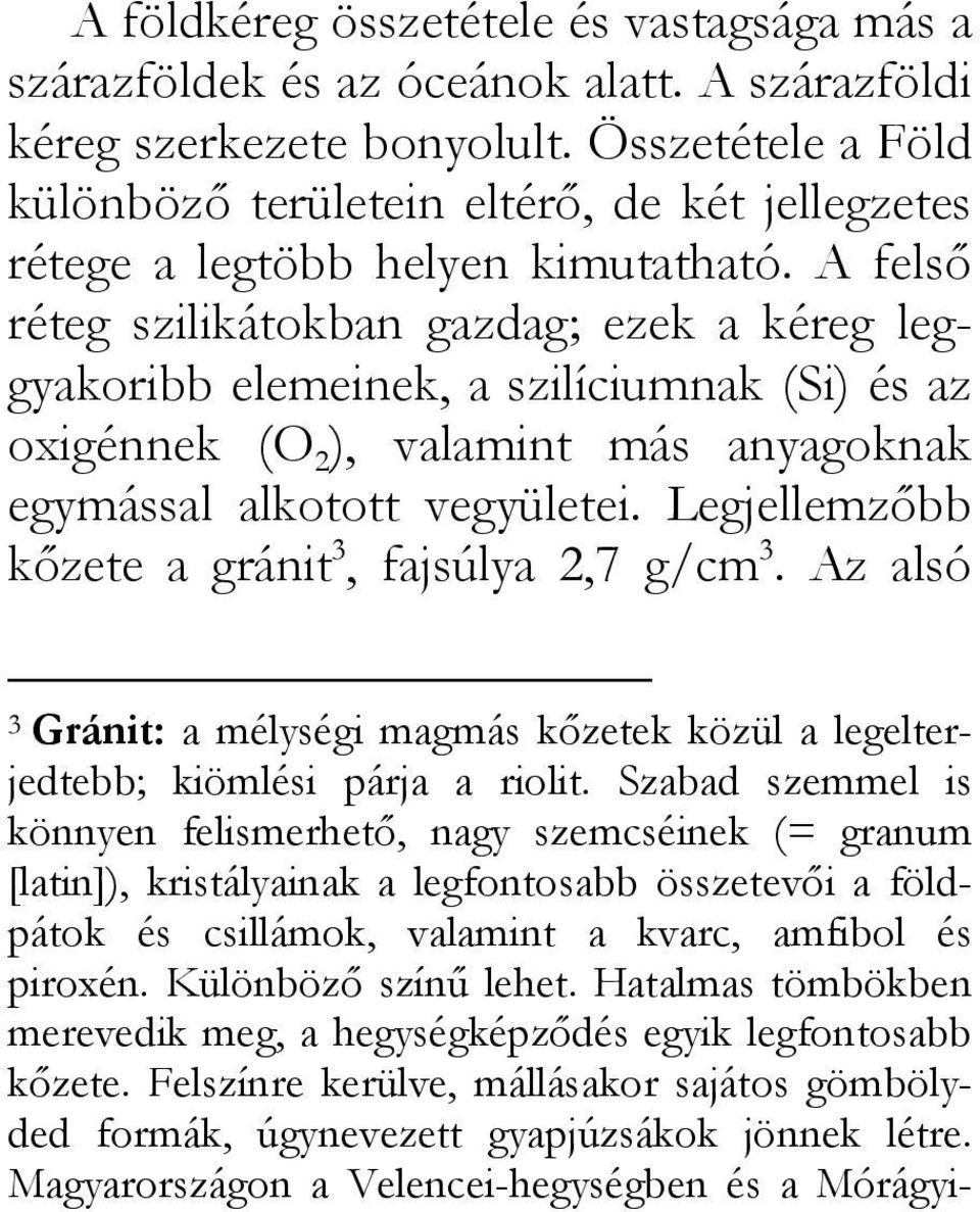 A felső réteg szilikátokban gazdag; ezek a kéreg leggyakoribb elemeinek, a szilíciumnak (Si) és az oxigénnek (O 2 ), valamint más anyagoknak egymással alkotott vegyületei.