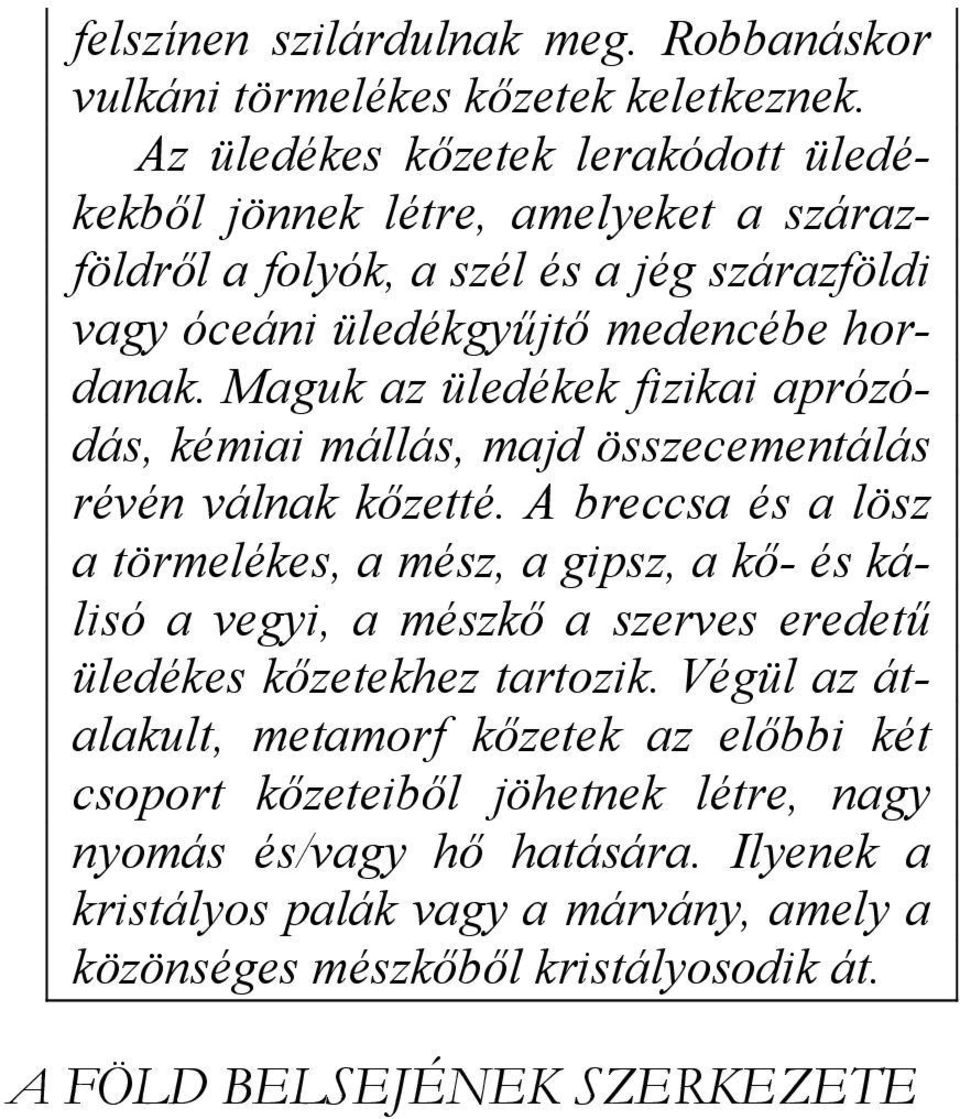 Maguk az üledékek fizikai aprózódás, kémiai mállás, majd összecementálás révén válnak kőzetté.