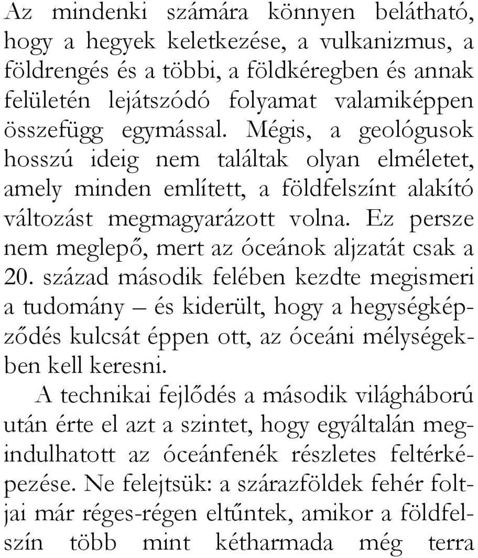 század második felében kezdte megismeri a tudomány és kiderült, hogy a hegységképződés kulcsát éppen ott, az óceáni mélységekben kell keresni.