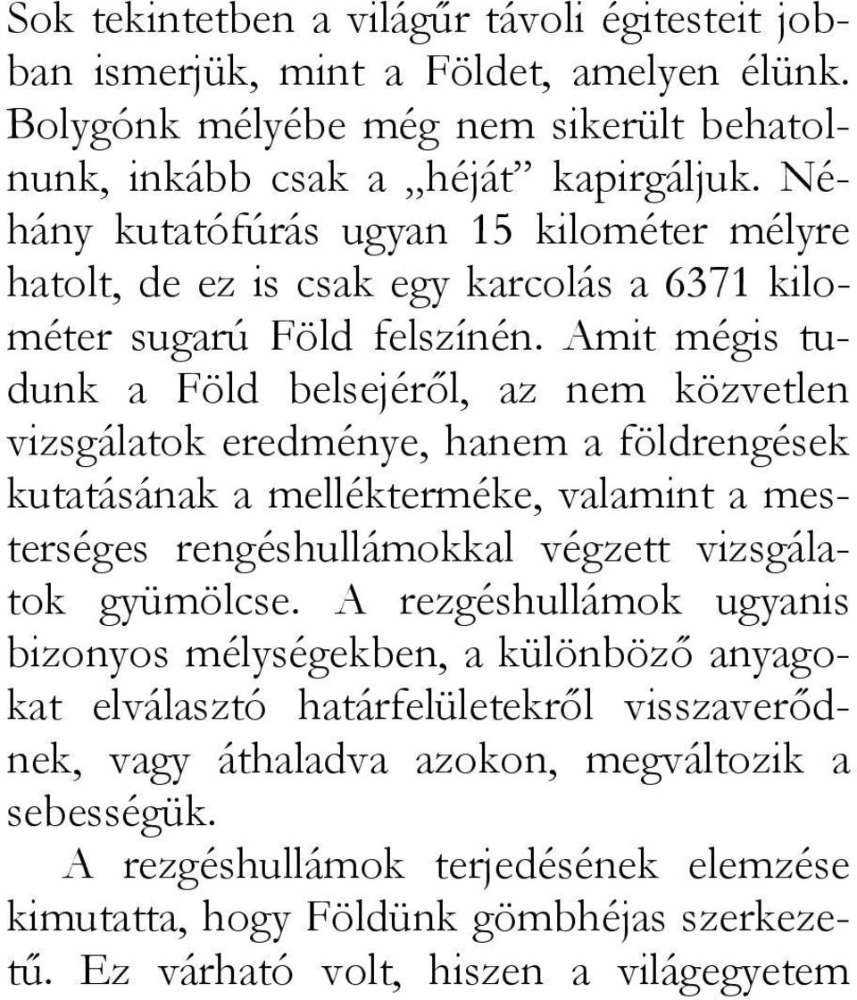 Amit mégis tudunk a Föld belsejéről, az nem közvetlen vizsgálatok eredménye, hanem a földrengések kutatásának a mellékterméke, valamint a mesterséges rengéshullámokkal végzett vizsgálatok