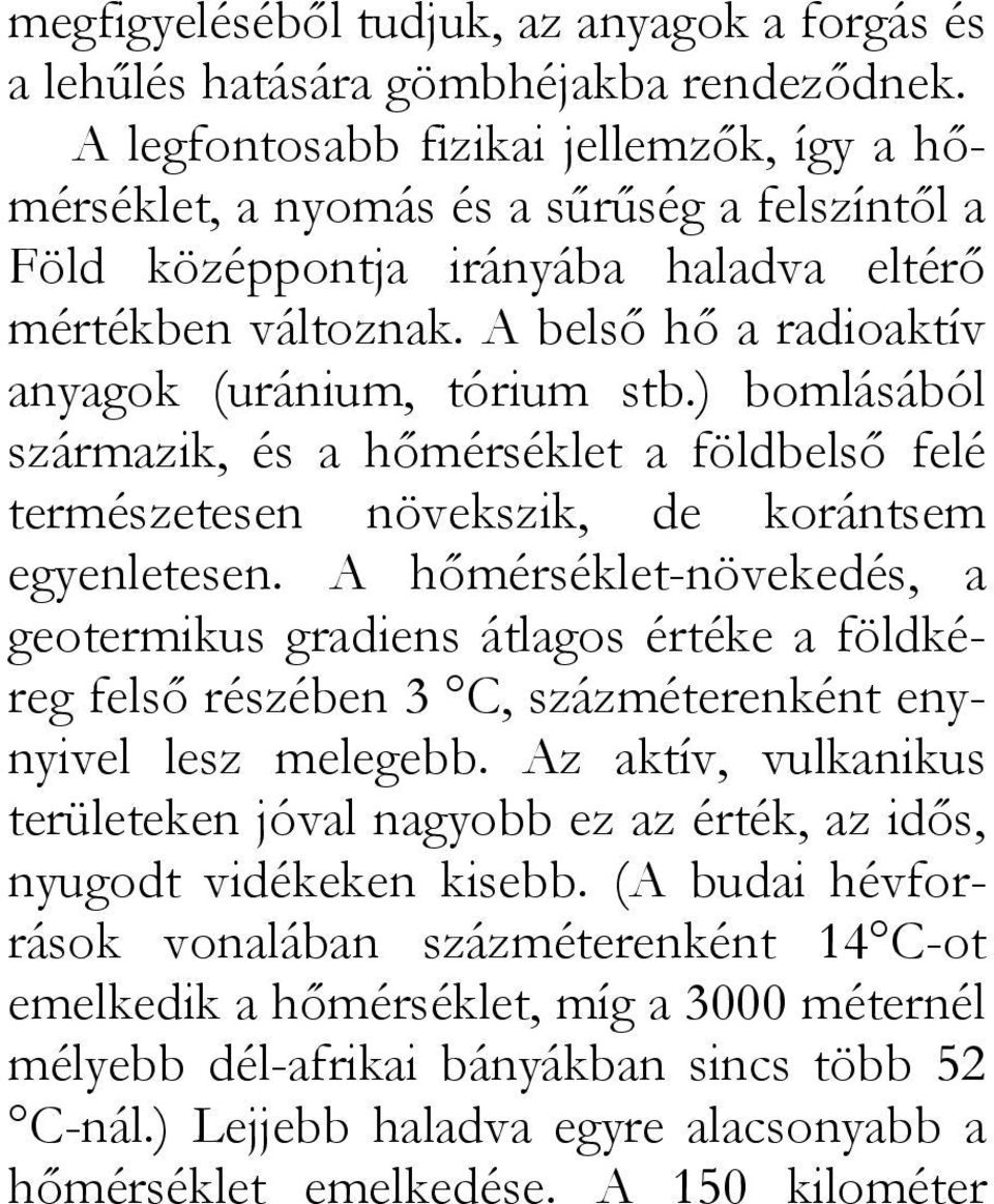 A belső hő a radioaktív anyagok (uránium, tórium stb.) bomlásából származik, és a hőmérséklet a földbelső felé természetesen növekszik, de korántsem egyenletesen.