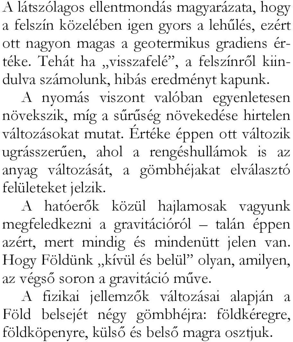 Értéke éppen ott változik ugrásszerűen, ahol a rengéshullámok is az anyag változását, a gömbhéjakat elválasztó felületeket jelzik.