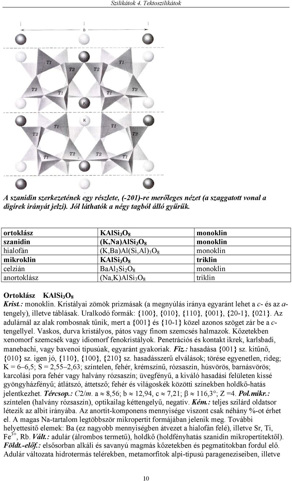 triklin Ortoklász KAlSi 3 O 8 Krist.: monoklin. Kristályai zömök prizmásak (a megnyúlás iránya egyaránt lehet a c- és az a- tengely), illetve táblásak.