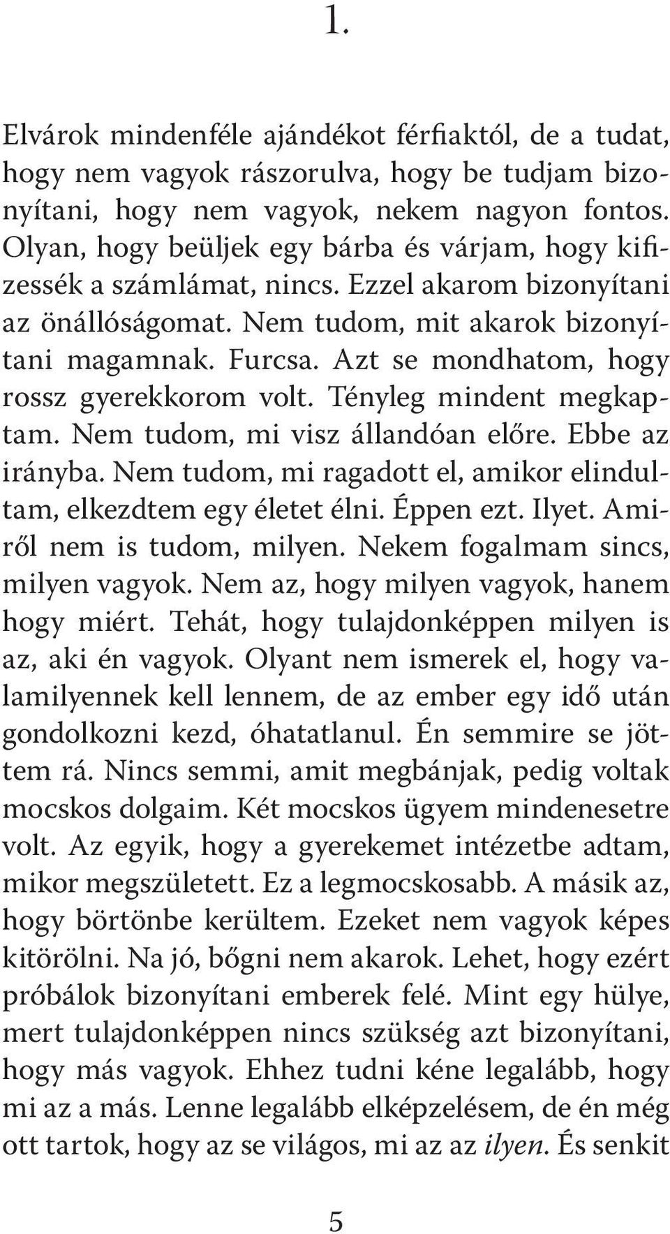 Azt se mondhatom, hogy rossz gyerekkorom volt. Tényleg mindent megkaptam. Nem tudom, mi visz állandóan előre. Ebbe az irányba. Nem tudom, mi ragadott el, amikor elindultam, elkezdtem egy életet élni.