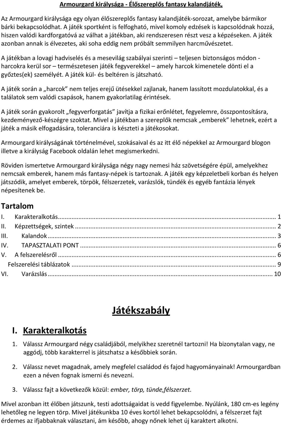A játék azonban annak is élvezetes, aki soha eddig nem próbált semmilyen harcművészetet.