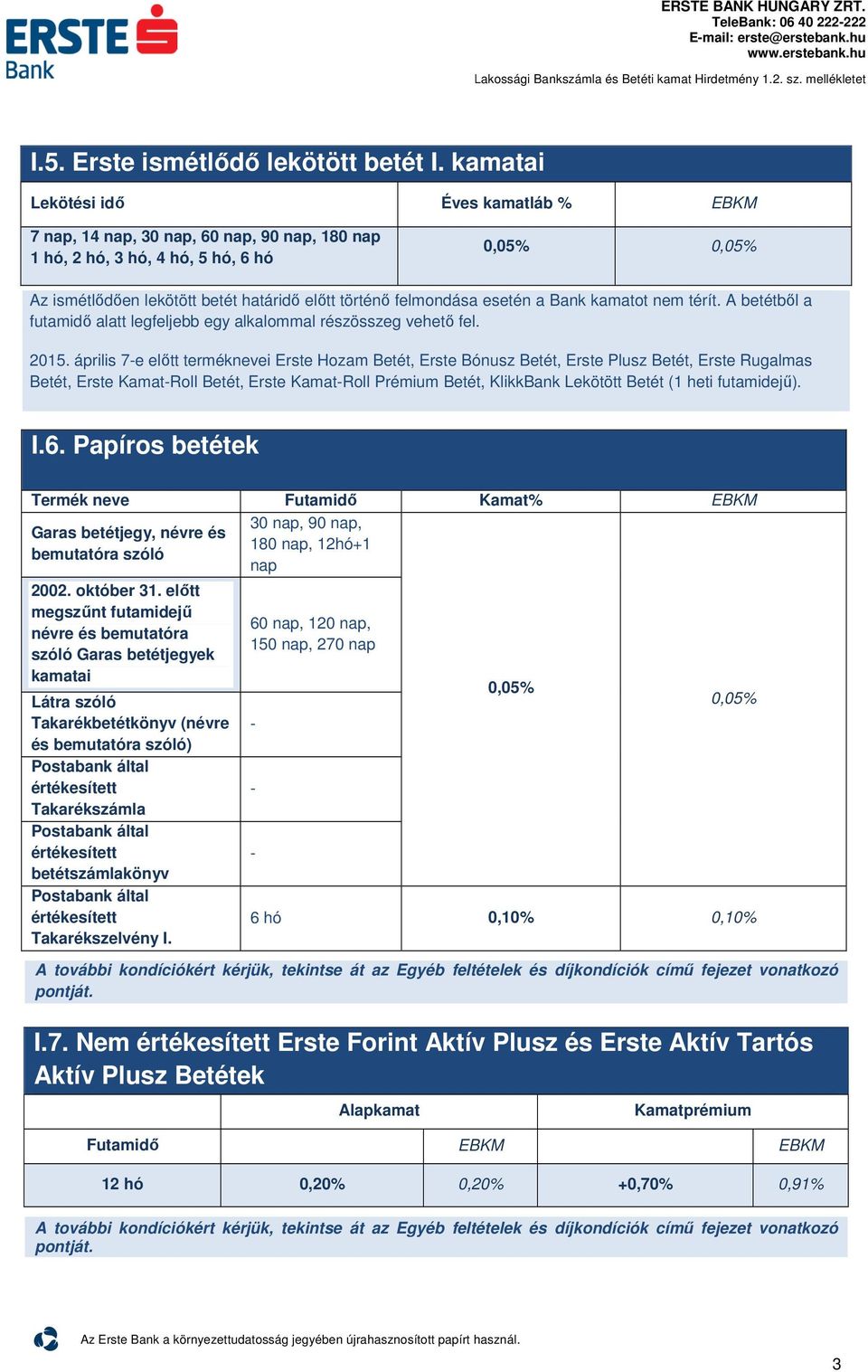 esetén a Bank kamatot nem térít. A betétből a futamidő alatt legfeljebb egy alkalommal részösszeg vehető fel. 2015.