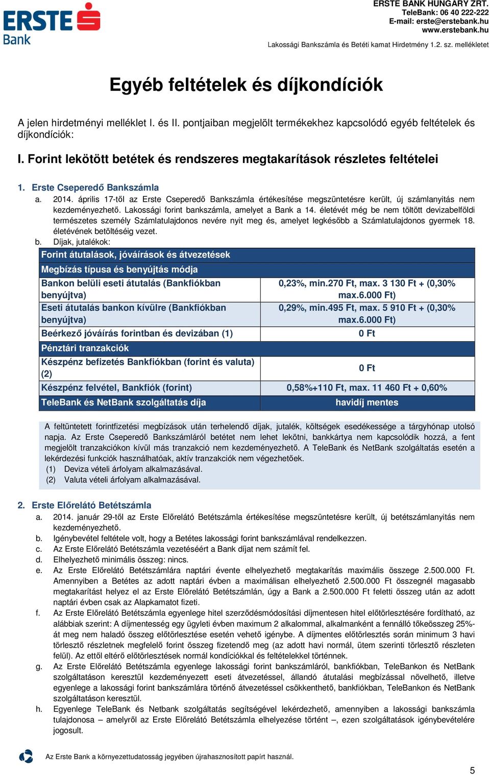 április 17-től az Erste Cseperedő Bankszámla értékesítése megszüntetésre került, új számlanyitás nem kezdeményezhető. Lakossági forint bankszámla, amelyet a Bank a 14.