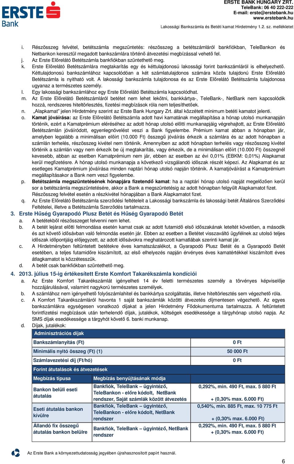 Kéttulajdonosú bankszámlához kapcsolódóan a két számlatulajdonos számára közös tulajdonú Erste Előrelátó Betétszámla is nyitható volt.