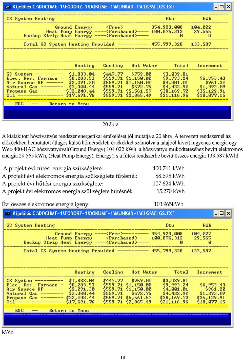 A tervezett rendszernél az előzőekben bemutatott átlagos külső hőmérsékleti értékekkel számolva a talajból kivett ingyenes energia egy Wec-400-HAC hőszivattyúval(ground Energy) 104.