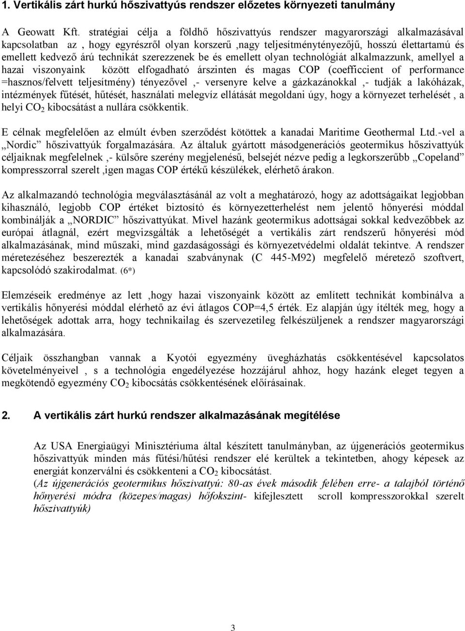 technikát szerezzenek be és emellett olyan technológiát alkalmazzunk, amellyel a hazai viszonyaink között elfogadható árszinten és magas COP (coefficcient of performance =hasznos/felvett