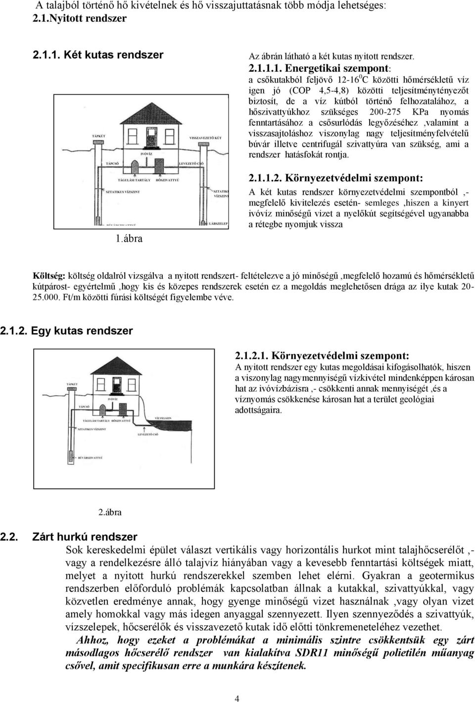 1. Két kutas rendszer 1.ábra Az ábrán látható a két kutas nyitott rendszer. 2.1.1.1. Energetikai szempont: a csőkutakból feljövő 12-16 0 C közötti hőmérsékletű víz igen jó (COP 4,5-4,8) közötti