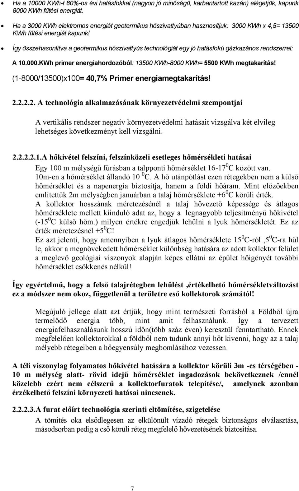 Így összehasonlítva a geotermikus hőszivattyús technológiát egy jó hatásfokú gázkazános rendszerrel: A 10.000.KWh primer energiahordozóból: 13500 KWh-8000 KWh= 5500 KWh megtakarítás!