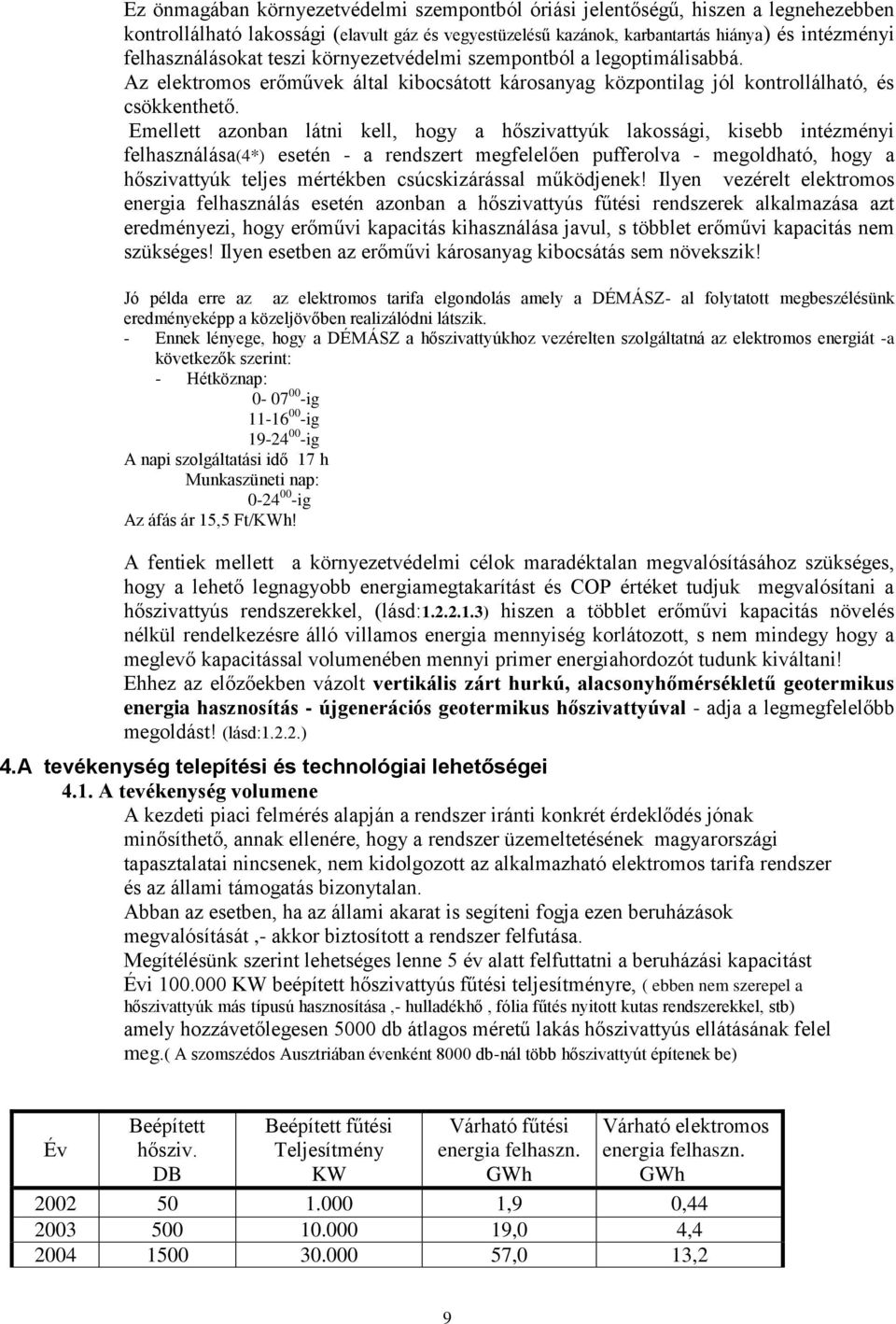 Emellett azonban látni kell, hogy a hőszivattyúk lakossági, kisebb intézményi felhasználása(4*) esetén - a rendszert megfelelően pufferolva - megoldható, hogy a hőszivattyúk teljes mértékben