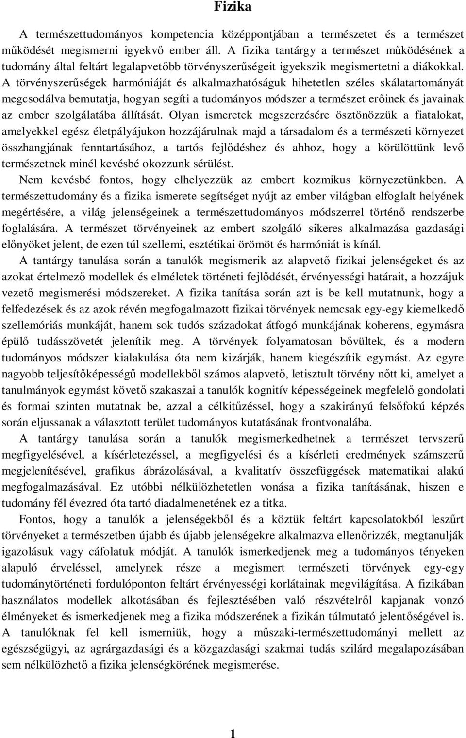 A törvényszerűségek harmóniáját és alkalmazhatóságuk hihetetlen széles skálatartományát megcsodálva bemutatja, hogyan segíti a tudományos módszer a természet erőinek és javainak az ember szolgálatába