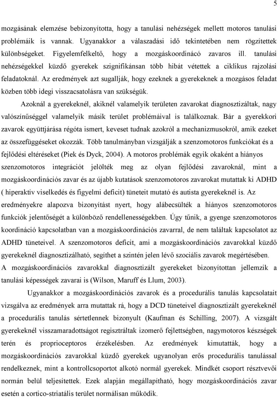 Az eredmények azt sugallják, hogy ezeknek a gyerekeknek a mozgásos feladat közben több idegi visszacsatolásra van szükségük.