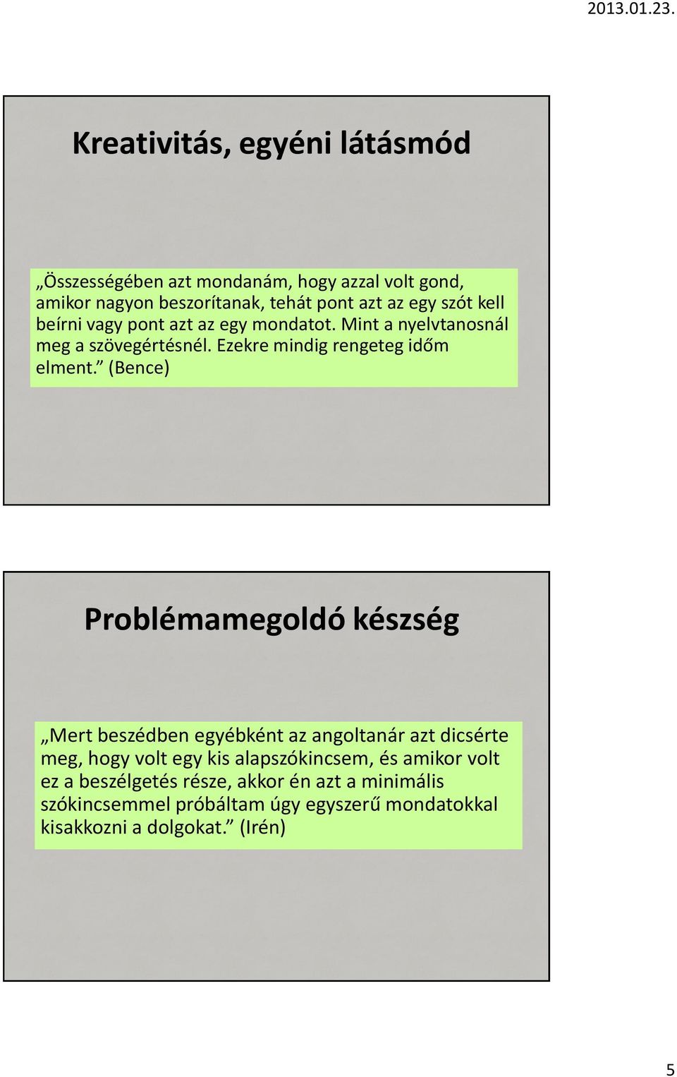 (Bence) Problémamegoldó készség Mert beszédben egyébként az angoltanár azt dicsérte meg, hogy volt egy kis alapszókincsem, és
