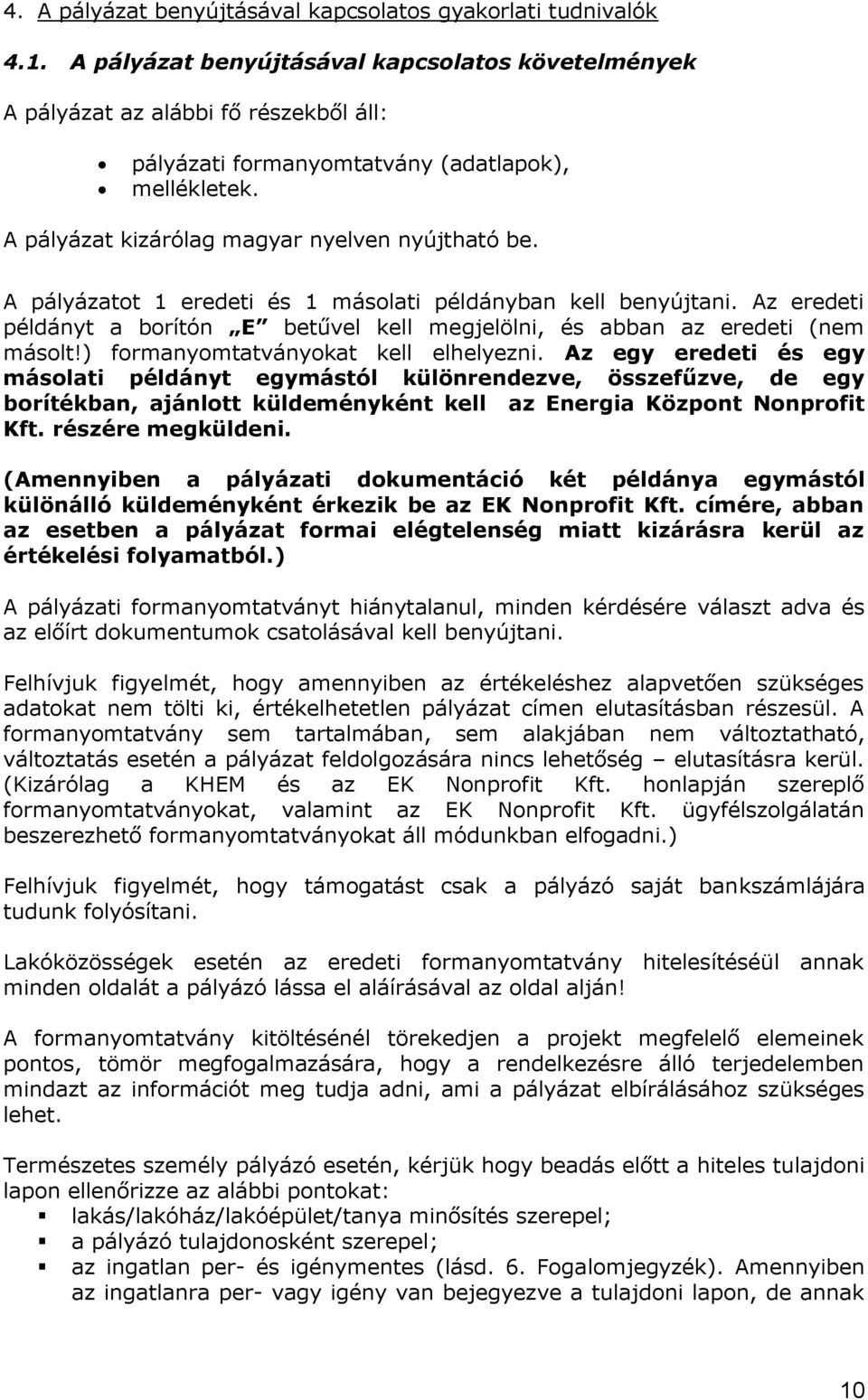 A pályázatot 1 eredeti és 1 másolati példányban kell benyújtani. Az eredeti példányt a borítón E betűvel kell megjelölni, és abban az eredeti (nem másolt!) formanyomtatványokat kell elhelyezni.