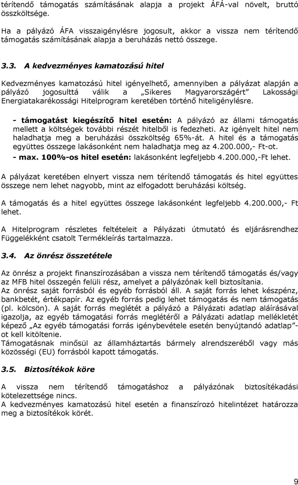 3. A kedvezményes kamatozású hitel Kedvezményes kamatozású hitel igényelhető, amennyiben a pályázat alapján a pályázó jogosulttá válik a Sikeres Magyarországért Lakossági Energiatakarékossági