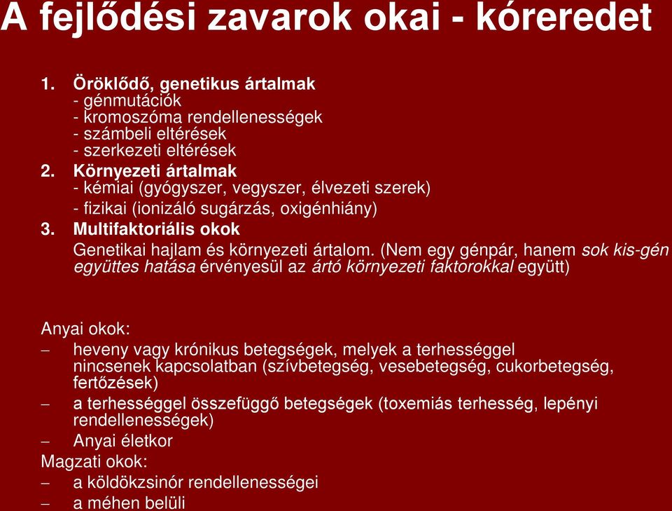 (Nem egy génpár, hanem sok kis-gén együttes hatása érvényesül az ártó környezeti faktorokkal együtt) Anyai okok: heveny vagy krónikus betegségek, melyek a terhességgel nincsenek