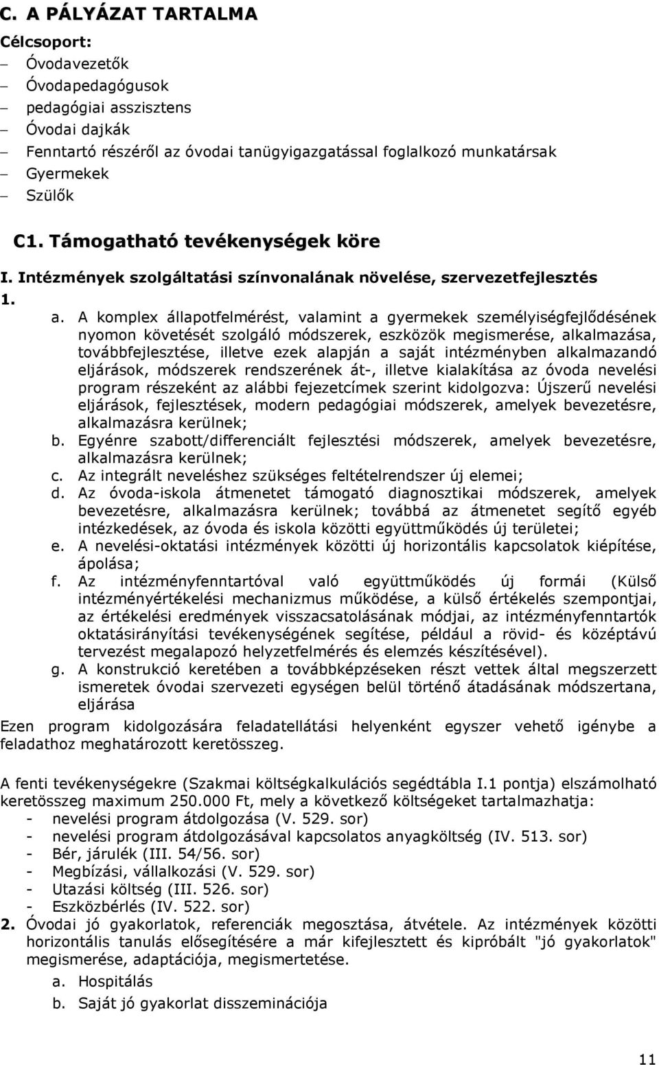 A komplex állapotfelmérést, valamint a gyermekek személyiségfejlődésének nyomon követését szolgáló módszerek, eszközök megismerése, alkalmazása, továbbfejlesztése, illetve ezek alapján a saját