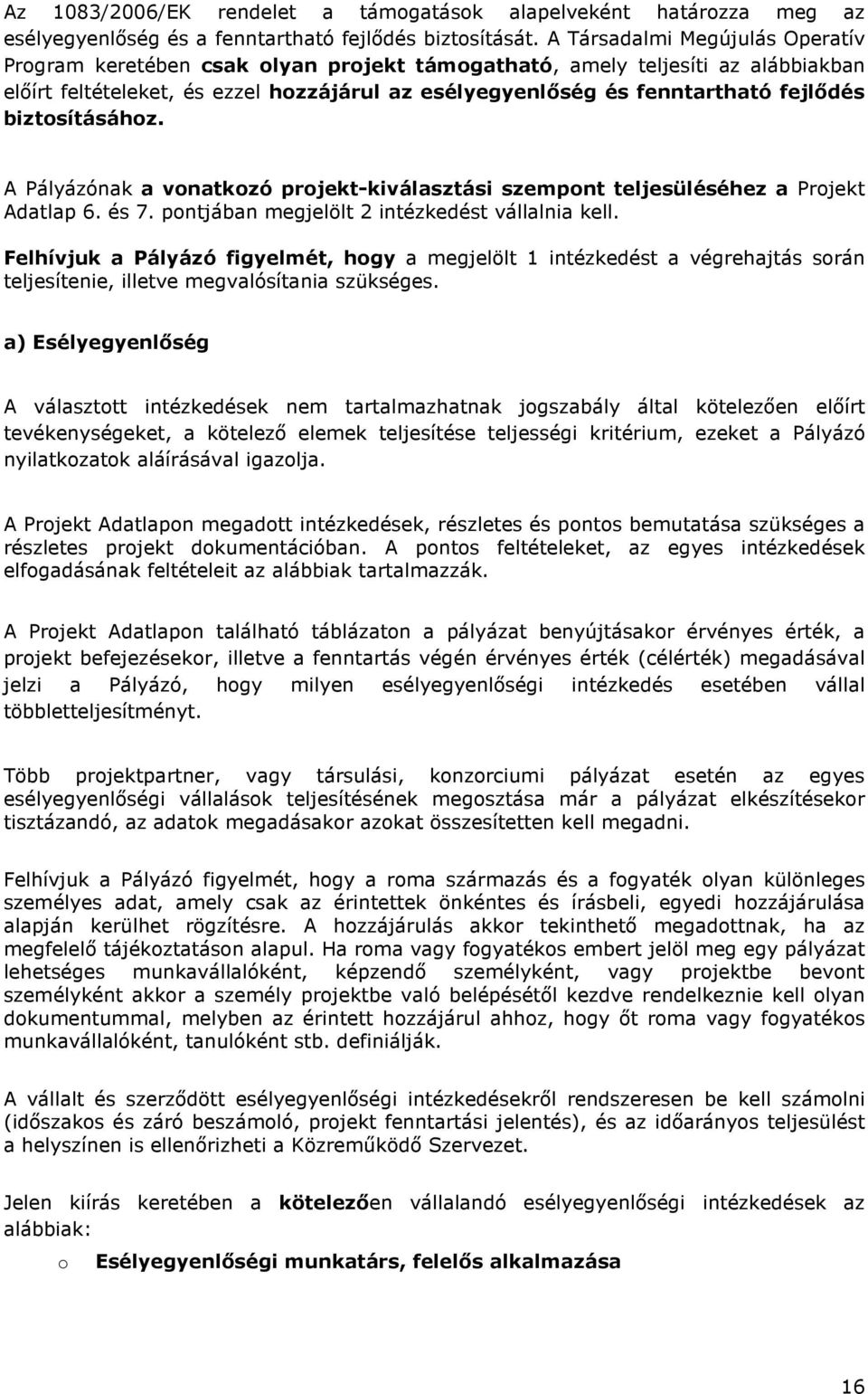 biztosításához. A Pályázónak a vonatkozó projekt-kiválasztási szempont teljesüléséhez a Projekt Adatlap 6. és 7. pontjában megjelölt 2 intézkedést vállalnia kell.