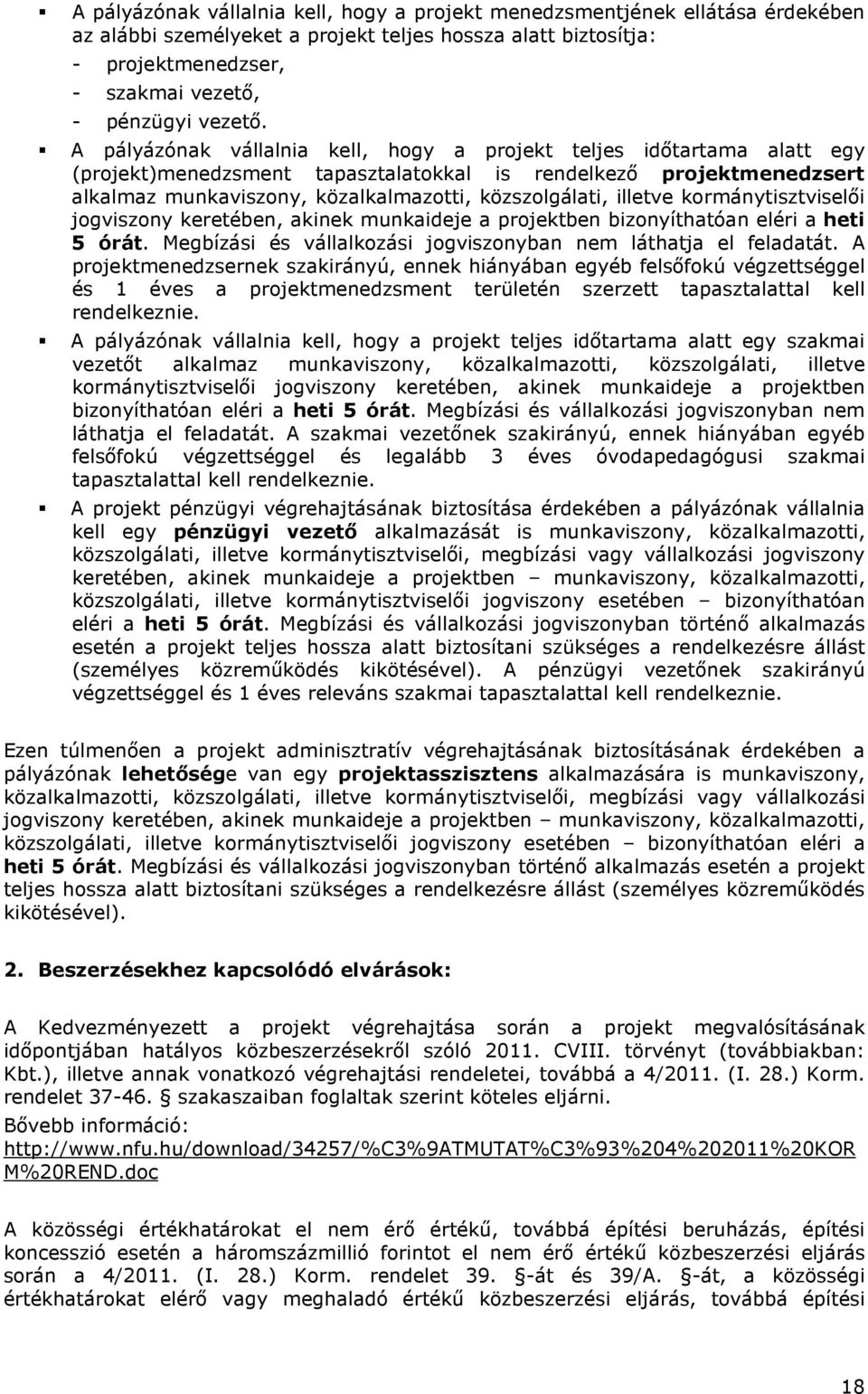 illetve kormánytisztviselői jogviszony keretében, akinek munkaideje a projektben bizonyíthatóan eléri a heti 5 órát. Megbízási és vállalkozási jogviszonyban nem láthatja el feladatát.