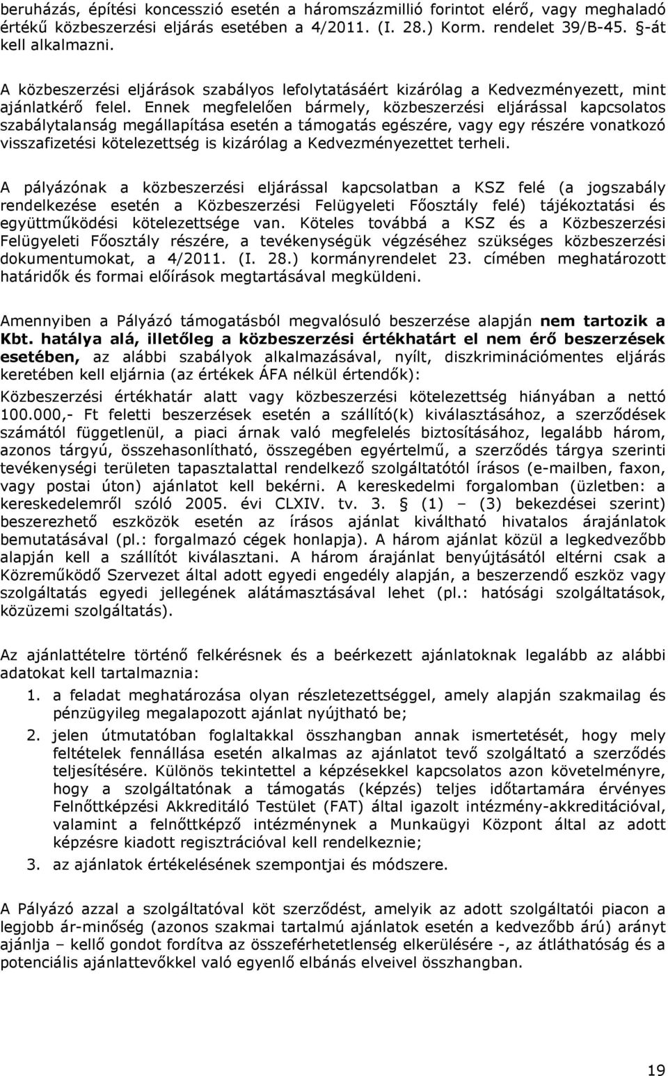 Ennek megfelelően bármely, közbeszerzési eljárással kapcsolatos szabálytalanság megállapítása esetén a támogatás egészére, vagy egy részére vonatkozó visszafizetési kötelezettség is kizárólag a