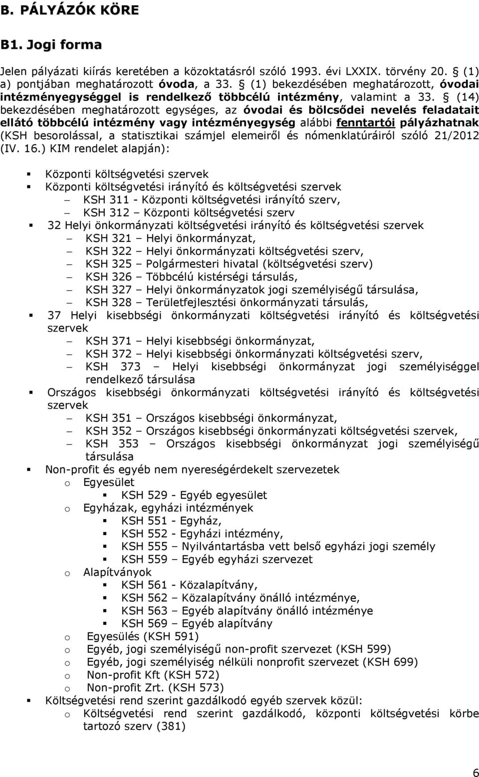 (14) bekezdésében meghatározott egységes, az óvodai és bölcsődei nevelés feladatait ellátó többcélú intézmény vagy intézményegység alábbi fenntartói pályázhatnak (KSH besorolással, a statisztikai