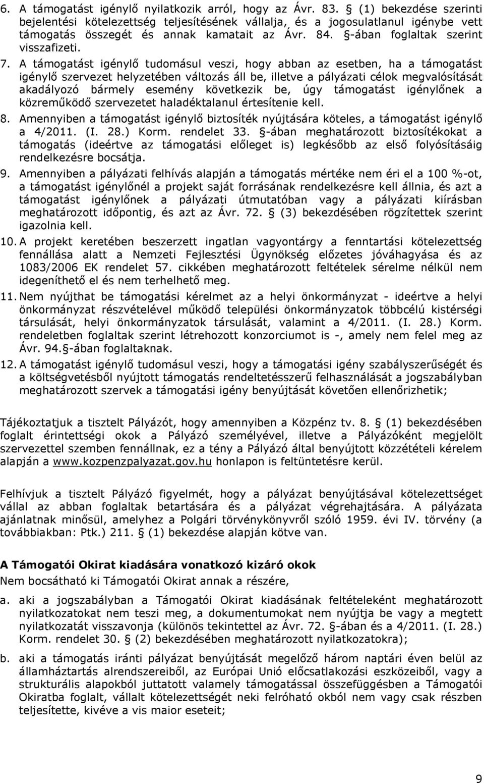 A támogatást igénylő tudomásul veszi, hogy abban az esetben, ha a támogatást igénylő szervezet helyzetében változás áll be, illetve a pályázati célok megvalósítását akadályozó bármely esemény