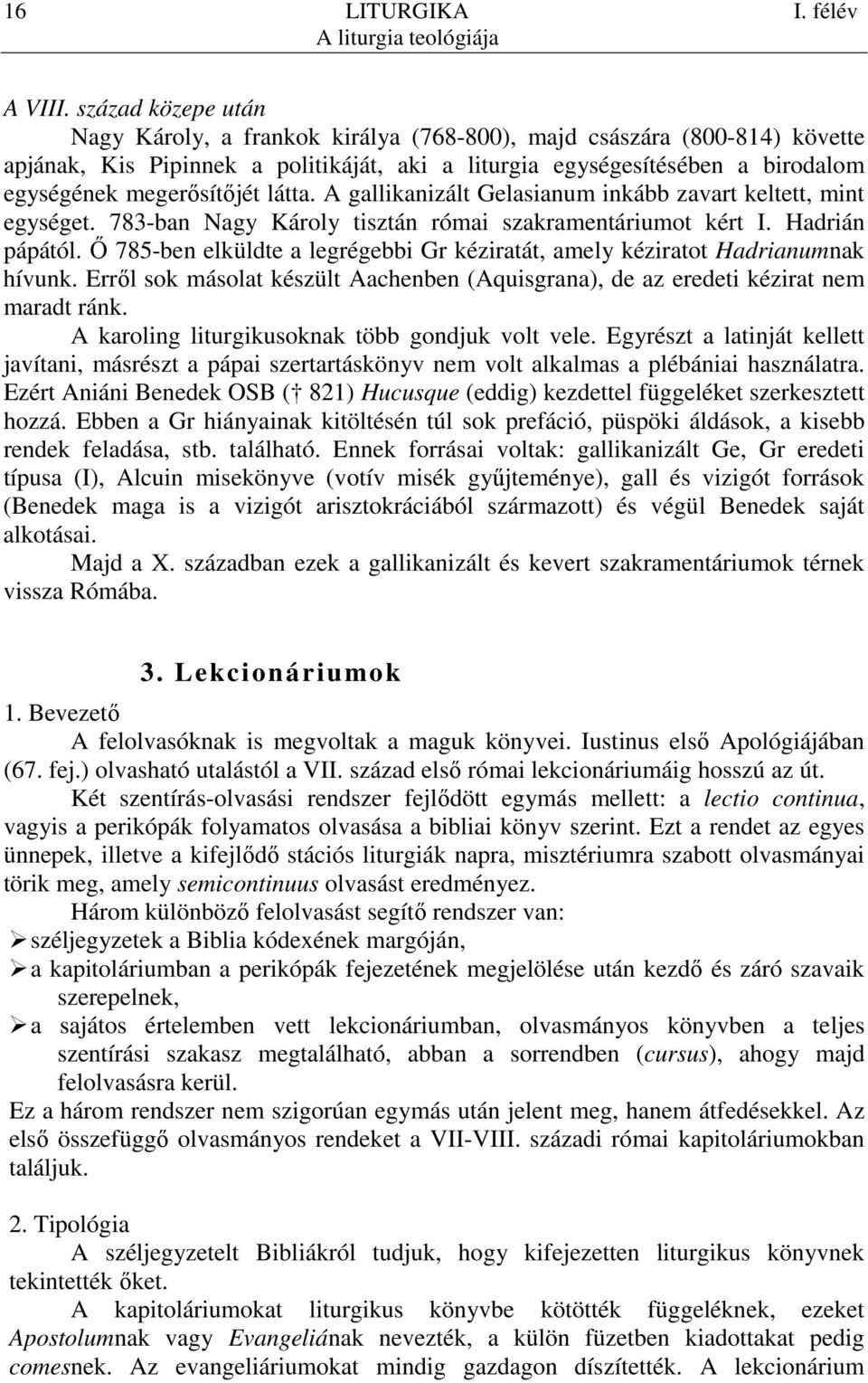 látta. A gallikanizált Gelasianum inkább zavart keltett, mint egységet. 783-ban Nagy Károly tisztán római szakramentáriumot kért I. Hadrián pápától.