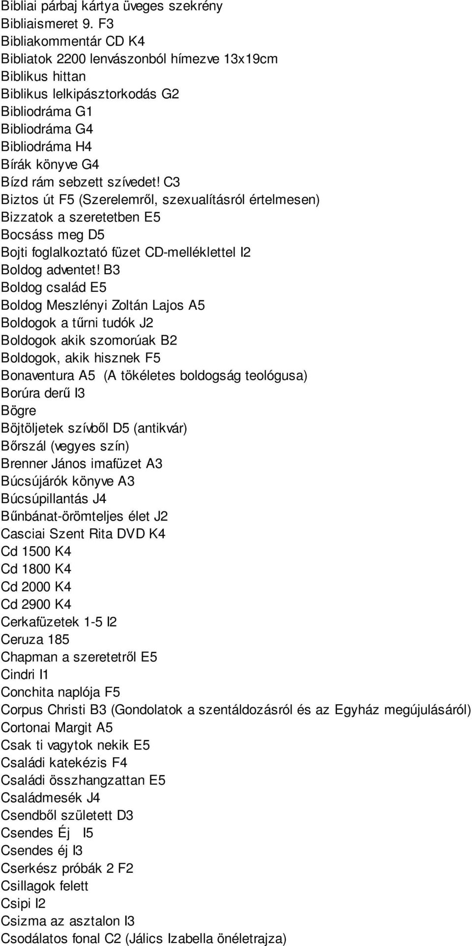 szívedet! C3 Biztos út F5 (Szerelemről, szexualításról értelmesen) Bizzatok a szeretetben E5 Bocsáss meg D5 Bojti foglalkoztató füzet CD-melléklettel I2 Boldog adventet!
