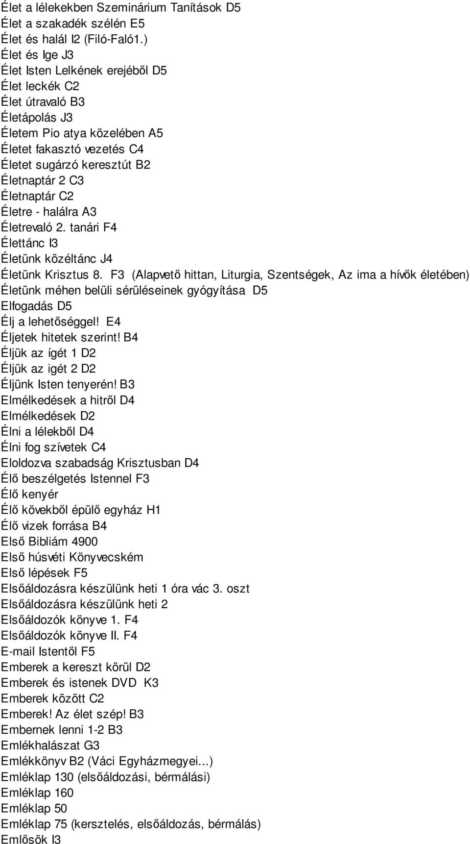 Életnaptár C2 Életre - halálra A3 Életrevaló 2. tanári F4 Élettánc I3 Életünk közéltánc J4 Életünk Krisztus 8.