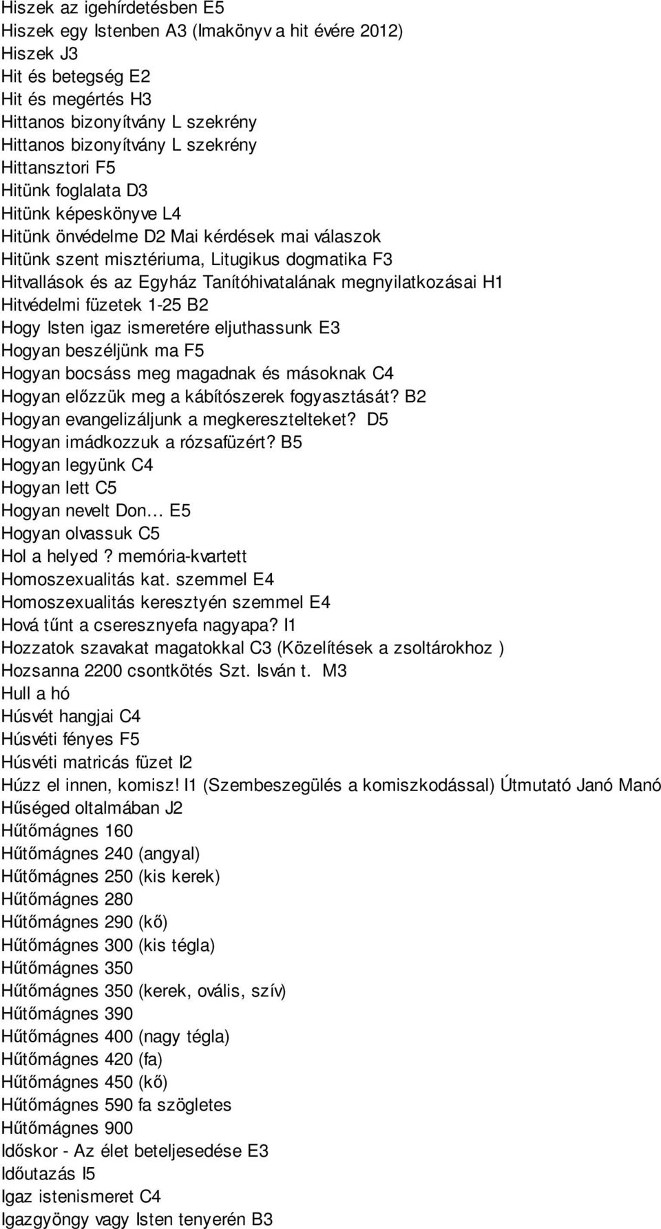 megnyilatkozásai H1 Hitvédelmi füzetek 1-25 B2 Hogy Isten igaz ismeretére eljuthassunk E3 Hogyan beszéljünk ma F5 Hogyan bocsáss meg magadnak és másoknak C4 Hogyan előzzük meg a kábítószerek
