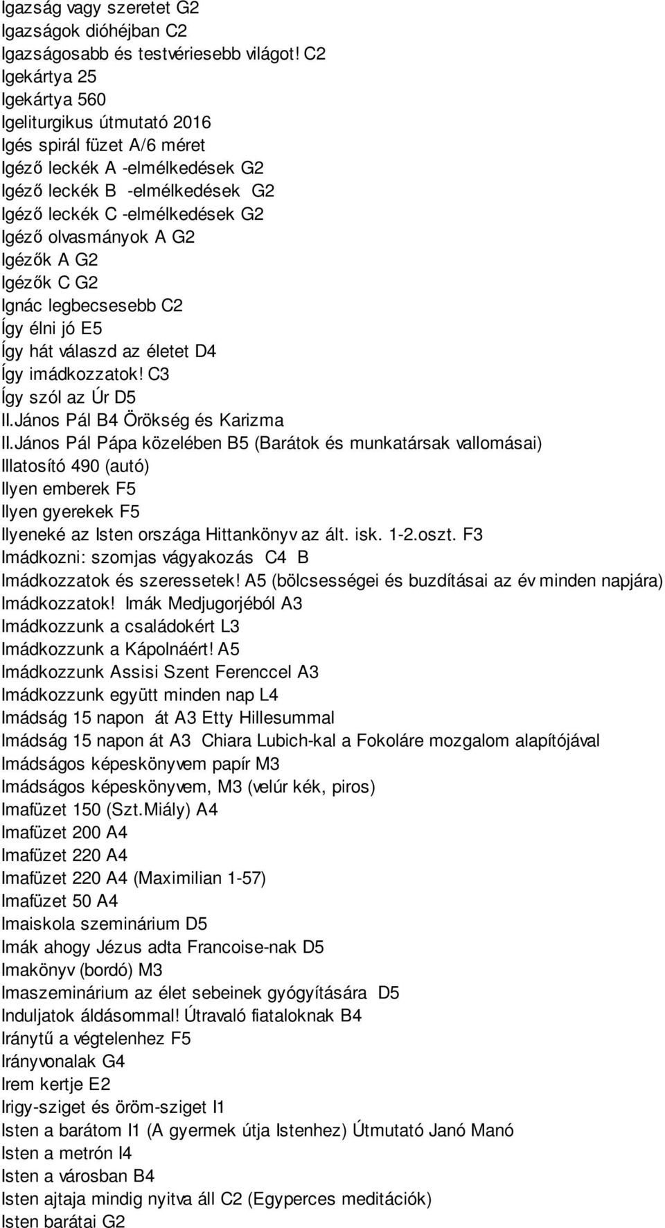 A G2 Igézők A G2 Igézők C G2 Ignác legbecsesebb C2 Így élni jó E5 Így hát válaszd az életet D4 Így imádkozzatok! C3 Így szól az Úr D5 II.János Pál B4 Örökség és Karizma II.